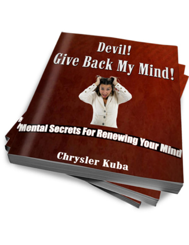 Devil Give Back My Mind! - Mental Secrets for Renewing Your Mind