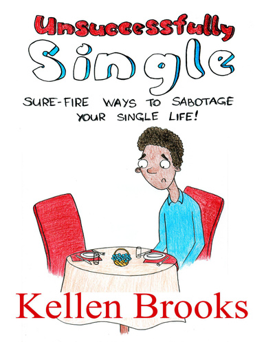 Unsuccessfully Single: Sure Fire Ways to Sabotage Your Single Life