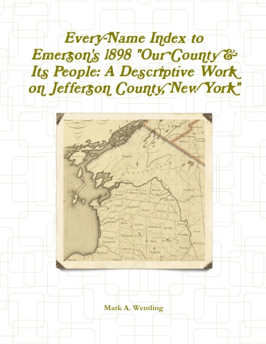 Every-Name Index to Emerson's 1898 "Our County & Its People: A Descriptive Work on Jefferson County, New York"