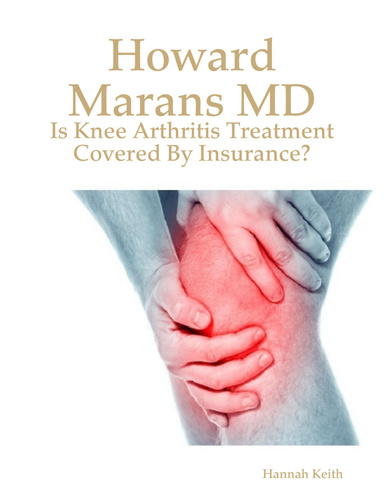 Howard Marans MD: Is Knee Arthritis Treatment Covered By Insurance?
