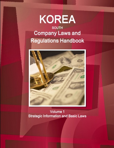 Korea South Company Laws and Regulations Handbook Volume 1 Strategic Information and Basic Laws