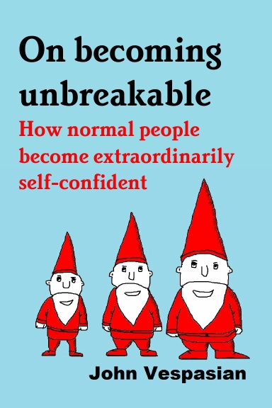 On becoming unbreakable: How normal people become extraordinarily self-confident