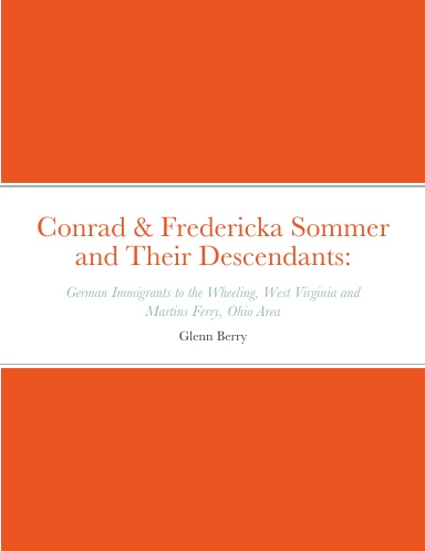 Conrad & Fredericka Sommer and Their Descendants: German Immigrants to the Wheeling, West Virginia and Martins Ferry, Ohio Area