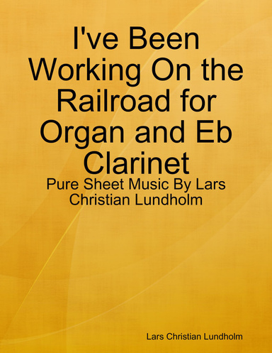 I've Been Working On the Railroad for Organ and Eb Clarinet - Pure Sheet Music By Lars Christian Lundholm