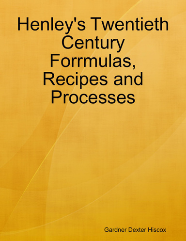 Henley's Twentieth Century Forrmulas, Recipes and Processes
