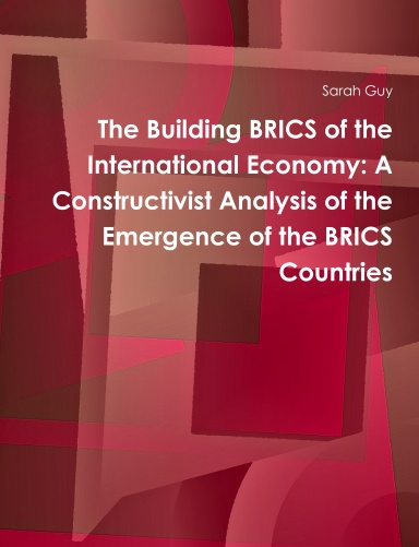 The Building BRICS of the International Economy: A Constructivist Analysis of the Emergence of the BRICS Countries