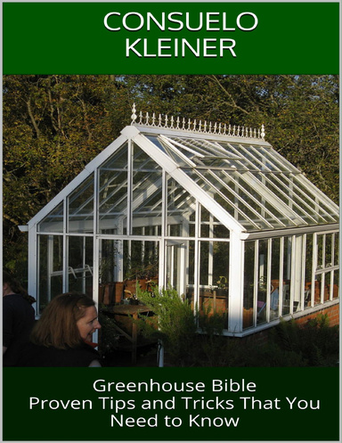 Greenhouse Bible: Proven Tips and Tricks That You Need to Know