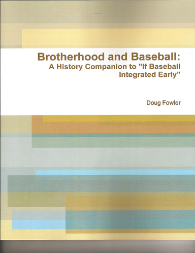 Brotherhood and Baseball: A History Companion to "If Baseball Integrated Early"