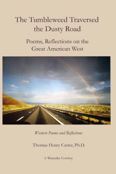 The Tumbleweed Traversed The Dusty Road: Poems, Reflections On The Great American West