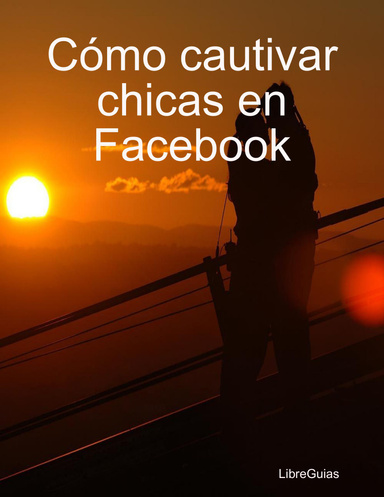 Cómo cautivar chicas en Facebook