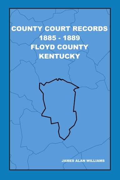 County Court Records 1885 - 1889, Floyd County, Kentucky, Vol VII