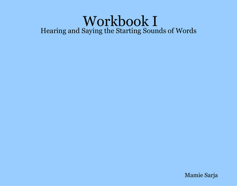 Workbook I:  Hearing and Saying the Starting Sounds of Words