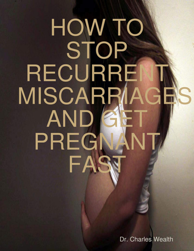 HOW TO STOP RECURRENT MISCARRIAGES AND GET PREGNANT FAST