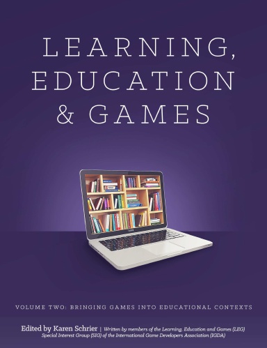 Learning and Education Games: Volume Two: Bringing Games into Educational Contexts