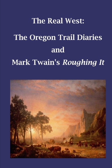 The Real West: The Oregon Trail Diaries and Mark Twain's "Roughing It"
