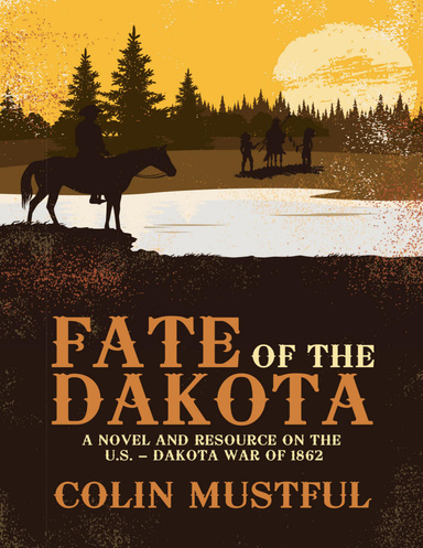 Fate of the Dakota: A Novel and Resource On the U. S. - Dakota War of 1862