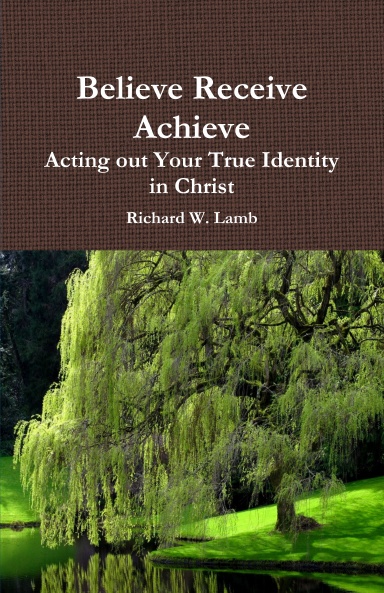 Believe Receive Achieve Acting out Your True Identity in Christ