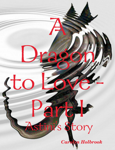 A Dragon to Love -Part I:  Astini's Story