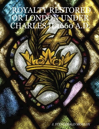 ROYALTY RESTORED OR LONDON UNDER CHARLES II.1660 A.D.