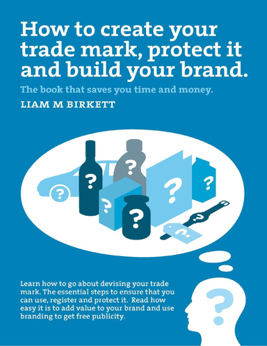How to Create a Trade Mark, Protect It and Build Your Brand