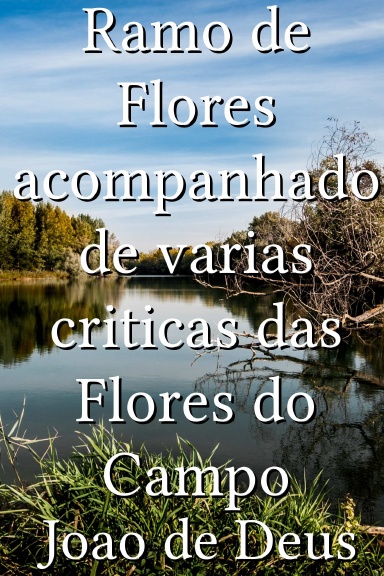 Ramo de Flores acompanhado de varias criticas das Flores do Campo [Portuguese]