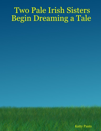 Two Pale Irish Sisters Begin Dreaming a Tale