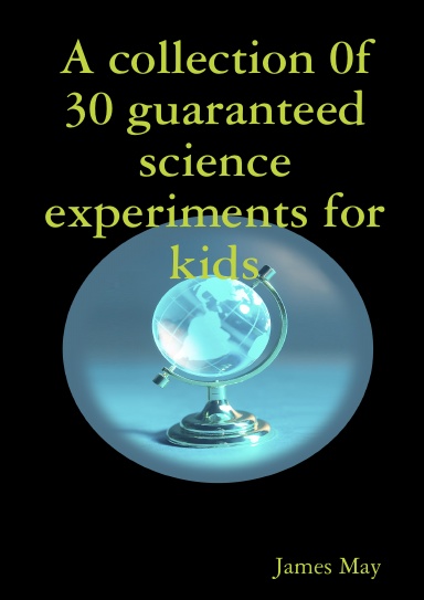 A collection 0f 30 guaranteed science experiments for kids