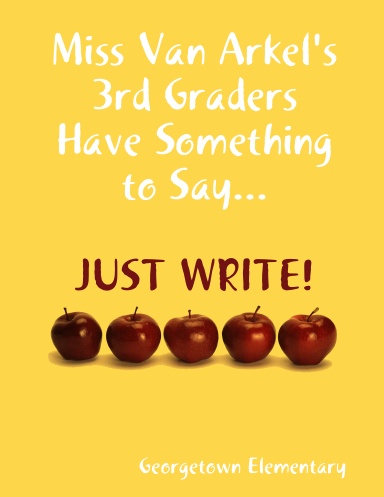 Miss Van Arkel's 3rd Graders Have Something to Say...JUST WRITE!