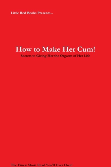 How to Make Her Cum!: Secrets to Giving Her the Orgasm of Her Life