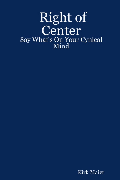 Right of Center:  Say What's On Your Cynical Mind
