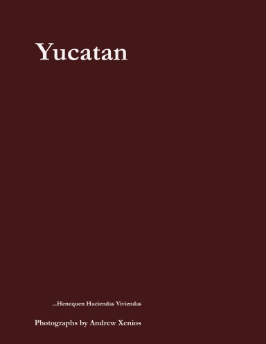 Yucatan: henequen, haciendas, viviendas