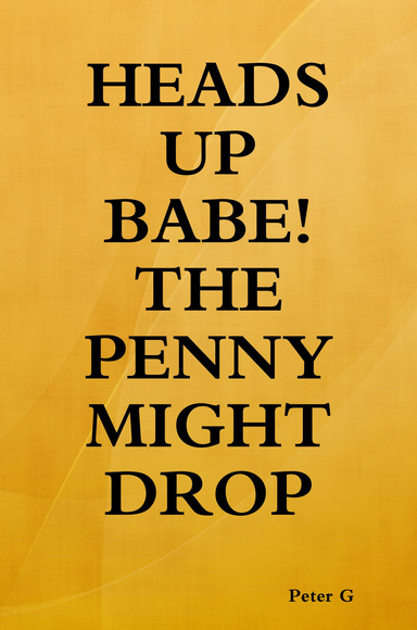 HEADS UP BABE! THE PENNY MIGHT DROP