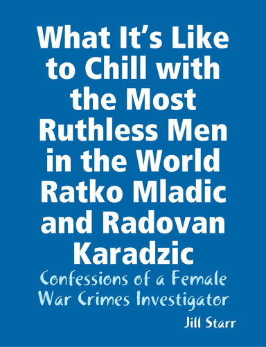 #What It’s Like to Chill with the Most Ruthless Men in the World Ratko Mladic and Radovan Karadzic:  Confessions of a Female War Crimes Investigator