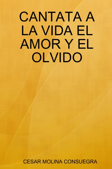 CANTATA A LA VIDA EL AMOR Y EL OLVIDO
