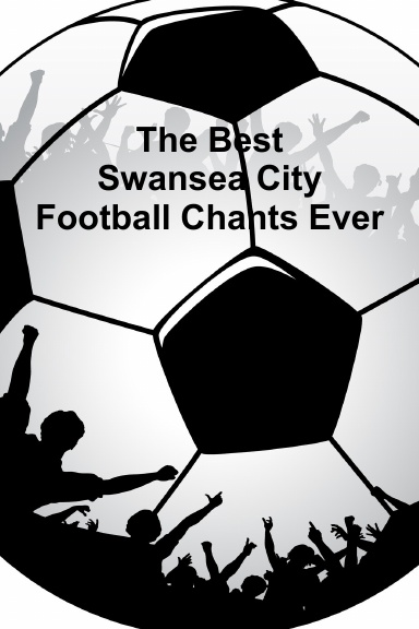 The Best Swansea City Football Chants Ever