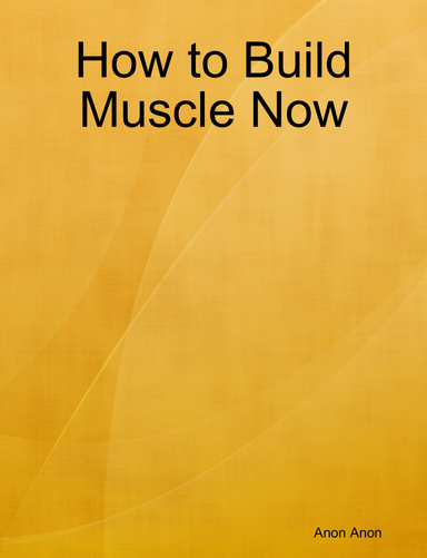 How to Build Muscle Now