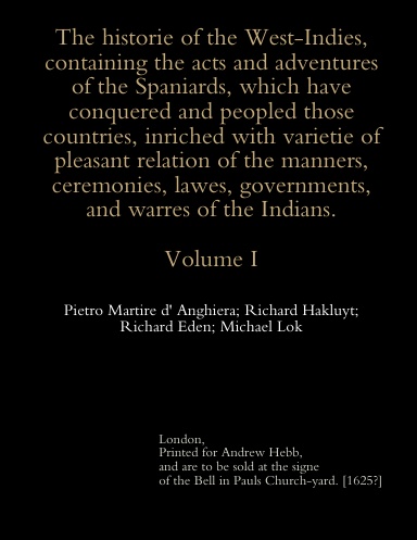 The historie of the West-Indies, containing the acts and adventures of the Spaniards, which have conquered and peopled those countries, inriched with varietie of pleasant relation of the manners, ceremonies, lawes, governments, and warres of the Indians.