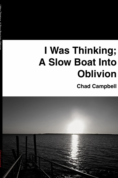 I Was Thinking; A Slow Boat Into Oblivion