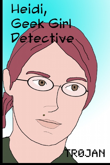 Heidi Geek Girl Detective: Tr0jan