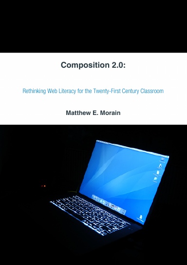Composition 2.0: Rethinking Web Literacy for the Twenty-First Century Classroom