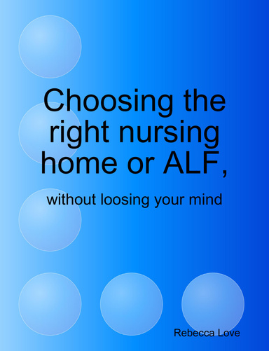 Choosing the right nursing home or ALF,( without loosing your mind)