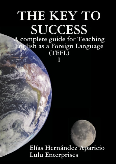 The Key to Success: A complete guide for Teaching English as a Foreign Language (TEFL) I