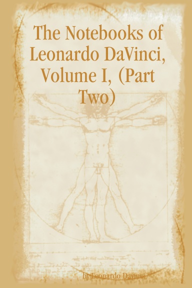 The Notebooks of Leonardo DaVinci, Volume I, (Part Two)