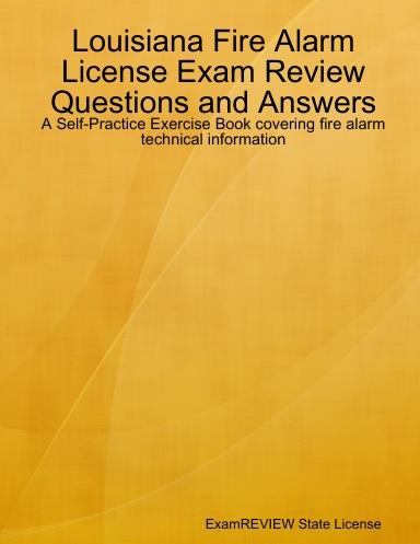 Louisiana Fire Alarm License Exam Review Questions and Answers A Self-Practice Exercise Book covering fire alarm technical information and state specific licensing regulations