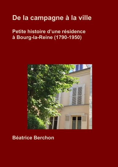 De la campagne à la ville ; Petite histoire d'une résidence à Bourg-la-Reine (1790-1950)