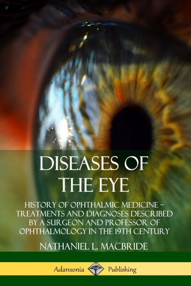 Diseases of the Eye: History of Ophthalmic Medicine – Treatments and Diagnoses Described by a Surgeon and Professor of Ophthalmology in the 19th Century