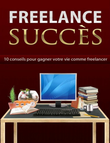 Freelance succès, 10 conseils pour devenir un freelancer à succès