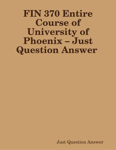 FIN 370 Entire Course of University of Phoenix – Just Question Answer