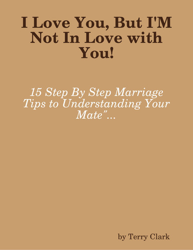 I Love You, But I'M Not In Love with You! 15 Step By Step Marriage Tips
