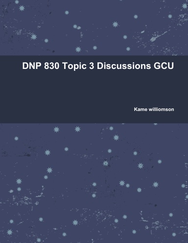 DNP 830 Topic 3 Discussions GCU